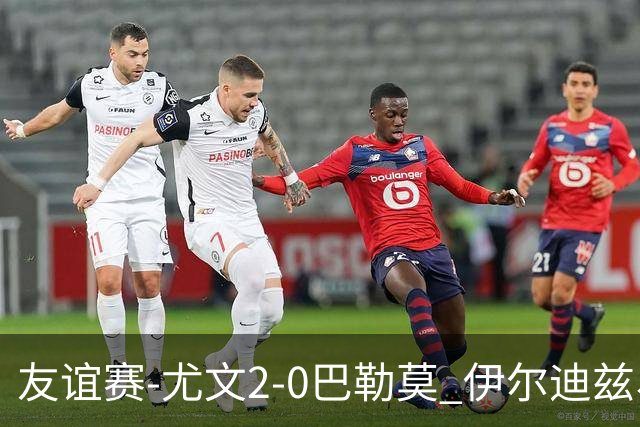 友谊赛-尤文2-0巴勒莫 伊尔迪兹、米利克破门穆阿尼屡失良机