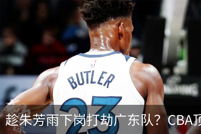 趁朱芳雨下岗打劫广东队？CBA顶级控卫确定下家，曾被点名要人！